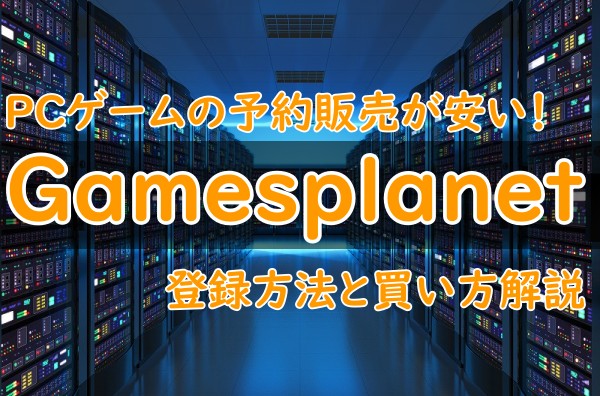 PCゲームキー販売サイト「Gamesplanet」の登録や買い方を図解入りで解説